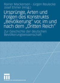 cover of the book Ursprünge, Arten und Folgen des Konstrukts „Bevölkerung“ vor, im und nach dem „Dritten Reich“: Zur Geschichte der deutschen Bevölkerungswissenschaft