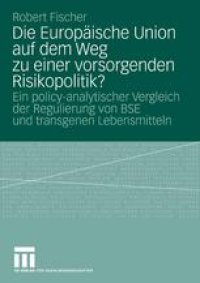 cover of the book Die Europäische Union auf dem Weg zu einer vorsorgenden Risikopolitik?: Ein policy-analytischer Vergleich der Regulierung von BSE und transgenen Lebensmitteln