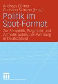 cover of the book Politik im Spot-Format: Zur Semantik, Pragmatik und Ästhetik politischer Werbung in Deutschland