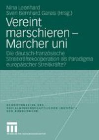 cover of the book Vereint marschieren — Marcher uni: Die deutsch-französische Streitkräftekooperation als Paradigma europäischer Streitkräfte?