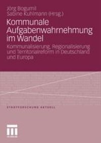 cover of the book Kommunale Aufgabenwahrnehmung im Wandel: Kommunalisierung, Regionalisierung und Territorialreform in Deutschland und Europa