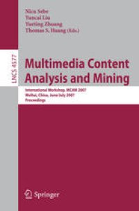 cover of the book Multimedia Content Analysis and Mining: International Workshop, MCAM 2007, Weihai, China, June 30-July 1, 2007. Proceedings