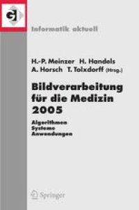 cover of the book Bildverarbeitung für die Medizin 2005: Algorithmen — Systeme — Anwendungen Proceedings des Workshops vom 13. – 15. März 2005 in Heidelberg