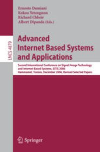 cover of the book Advanced Internet Based Systems and Applications: Second International Conference on Signal-Image Technology and Internet-Based Systems, SITIS 2006, Hammamet, Tunisia, December 17-21, 2006, Revised Selected Papers