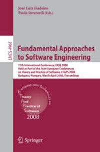 cover of the book Fundamental Approaches to Software Engineering: 11th International Conference, FASE 2008, Held as Part of the Joint European Conferences on Theory and Practice of Software, ETAPS 2008, Budapest, Hungary, March 29-April 6, 2008. Proceedings