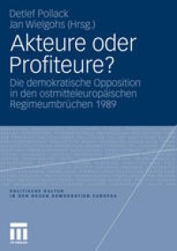 cover of the book Akteure oder Profiteure?: Die demokratische Opposition in den ostmitteleuropäischen Regimeumbrüchen 1989