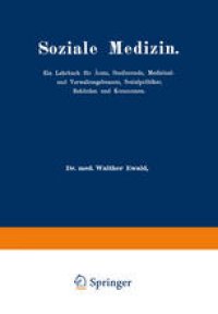 cover of the book Soziale Medizin: Ein Lehrbuch für Ärzte, Studierende, Medizinal-und Verwaltungsbeamte, Sozialpolitiker, Behörden und Kommunen Erster Band