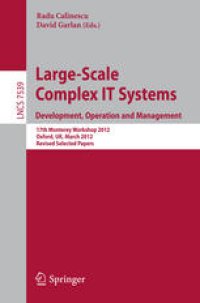 cover of the book Large-Scale Complex IT Systems. Development, Operation and Management: 17th Monterey Workshop 2012, Oxford, UK, March 19-21, 2012, Revised Selected Papers