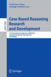 cover of the book Case-Based Reasoning Research and Development: 21st International Conference, ICCBR 2013, Saratoga Springs, NY, USA, July 8-11, 2013. Proceedings