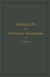 cover of the book Sprengstoffe und Zündung der Sprengschüsse, mit besonderer Berücksichtigung der Schlagwetter- und Kohlenstaubgefahr auf Steinkohlengruben