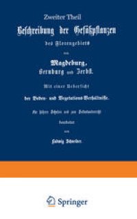 cover of the book Beschreibung der Gefüßpflanzen des Florengebiets von Magdeburg, Bernburg und Zerbst. Mit einer Übersicht der Boden- und Vegetations-Verhältnisse: Zweiter Theil