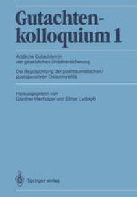 cover of the book Gutachtenkolloquium 1: Ärztliche Gutachten in der gesetzlichen Unfallversicherung, Die Begutachtung der posttraumatischen/postoperativen Osteomyelitis