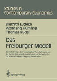 cover of the book Das Freiburger Modell: Ein mittelfristiges ökonometrisches Vierteljahresmodell für die Bundesrepublik Deutschland mit Simulationen zur Arbeitszeitverkürzung und Steuerreform