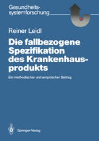 cover of the book Die fallbezogene Spezifikation des Krankenhausprodukts: Ein methodischer und empirischer Beitrag