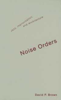 cover of the book Noise orders: jazz, improvisation, and architecture