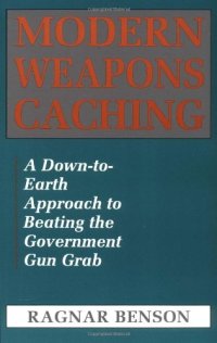 cover of the book Modern Weapons Caching: A Down-To-Earth Approach to Beating the Government Gun Grab