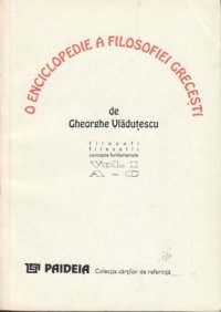 cover of the book O enciclopedie a filosofiei grecesti, vol. 1