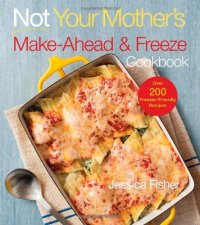 cover of the book Not Your Mother's Make-Ahead and Freeze Cookbook