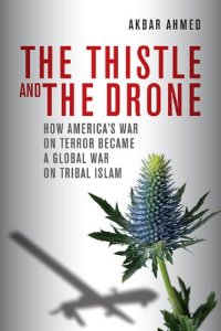 cover of the book The Thistle and the Drone: How America's War on Terror Became a Global War on Tribal Islam