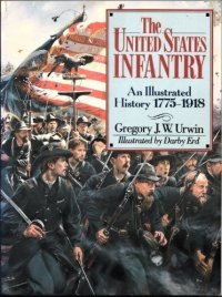 cover of the book The United States Infantry: An Illustrated History, 1775-1918