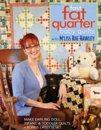 cover of the book Fast, Fat Quarter Baby Quilts With M'liss Rae Hawley: Make Darling Doll, Infant, & Toddler Quilts - Bonus Layette Set