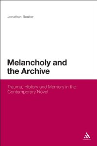 cover of the book Melancholy and the Archive: Trauma, History and Memory in the Contemporary Novel