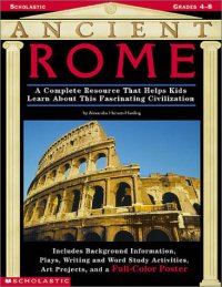 cover of the book Ancient Rome: A Complete Resource That Helps Kids Learn  About this Fascinating Civilization-Includes  Background Information, a Play, Writing and ... Different subtitle for Back cover Copy only ]