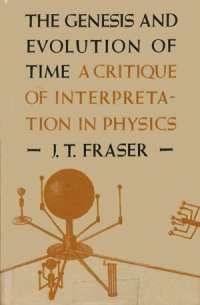 cover of the book The Genesis and Evolution of Time: A Critique of Interpretation in Physics