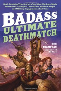 cover of the book Badass: Ultimate Deathmatch: Skull-Crushing True Stories of the Most Hardcore Duels, Showdowns, Fistfights, Last Stands, Suicide Charges, and Military Engagements of All Time