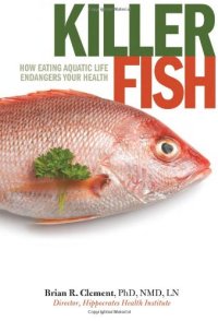 cover of the book Killer Fish: How Eating Aquatic Life Endangers Your Health