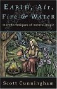 cover of the book Earth, Air, Fire & Water: More Techniques of Natural Magic