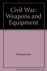 cover of the book Civil War: Weapons and Equipment