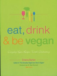 cover of the book Eat, Drink & Be Vegan: Everyday Vegan Recipes Worth Celebrating