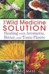 cover of the book The Wild Medicine Solution: Healing with Aromatic, Bitter, and Tonic Plants