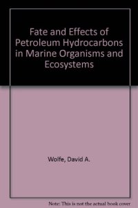 cover of the book Fate and Effects of Petroleum Hydrocarbons in Marine Ecosystems and Organisms. Proceedings of a Symposium, November 10–12, 1976, Olympic Hotel, Seattle, Washington