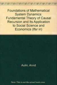 cover of the book Foundations of Mathematical System Dynamics. The Fundamental Theory of Causal Recursion and Its Application to Social Science and Economics