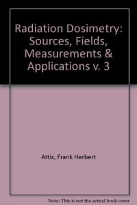 cover of the book Sources, Fields, Measurements, and Applications. Radiation Dosimetry, Vol. 3