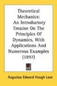 cover of the book Theoretical Mechanics, An Introductory Treatise On The Principles Of Dynamics: With Applications And Numerous Examples (1897)