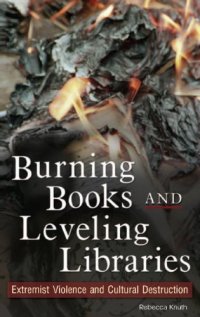 cover of the book Burning Books and Leveling Libraries: Extremist Violence and Cultural Destruction