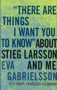 cover of the book "There Are Things I Want You to Know" about Stieg Larsson and Me