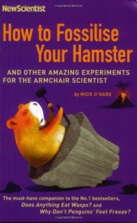 cover of the book How To Fossilise Your Hamster: And Other Amazing Experiments For The Armchair Scientist