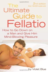 cover of the book The Ultimate Guide to Fellatio: How to Go Down on a Man and Give Him Mind-Blowing Pleasure