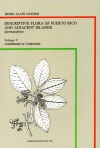 cover of the book Descriptive Flora of Puerto Rico and Adjacent Islands: Spennatophyta-Dicotyledonae 5: Acanthaceae to Compositae