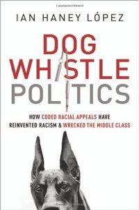 cover of the book Dog Whistle Politics: How Coded Racial Appeals Have Reinvented Racism and Wrecked the Middle Class