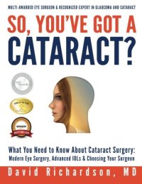 cover of the book So You've Got A Cataract?: What You Need to Know About Cataract Surgery: A Patient's Guide to Modern Eye Surgery, Advanced Intraocular Lenses & Choosing Your Surgeon