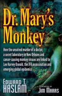 cover of the book Dr. Mary's Monkey: How the Unsolved Murder of a Doctor, a Secret Laboratory in New Orleans and Cancer-Causing Monkey Viruses are Linked to Lee Harvey ... Assassination and Emerging Global Epidemics