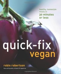 cover of the book Quick-Fix Vegan: Healthy, Homestyle Meals in 30 Minutes or Less