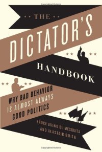 cover of the book The Dictator's Handbook: Why Bad Behavior is Almost Always Good Politics