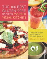 cover of the book The 100 Best Gluten-Free Recipes for Your Vegan Kitchen: Delicious Smoothies, Soups, Salads, Entrees, and Desserts