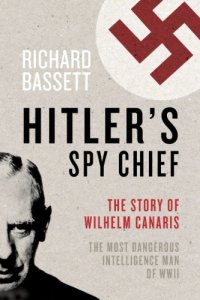 cover of the book Hitler's Spy Chief: The Wilhelm Canaris Betrayal: the Intelligence Campaign Against Adolf Hitler